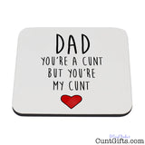 Dad Your a Cunt But Your My Cunt - Drink Coaster
