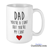 Dad Your a Cunt But Your My Cunt - Mug