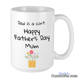 Dad is a cunt - Happy Father's Day Mum - Mug