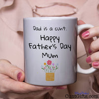 Dad is a cunt - Happy Father's Day Mum - Mug held by woman in blouse