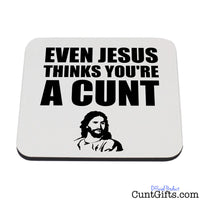 Even Jesus Thinks You're a Cunt - Coaster