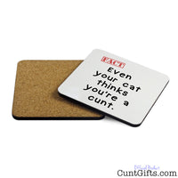Even Your Cat  Thinks You're a Cunt - Drinks Coaster Both Sides