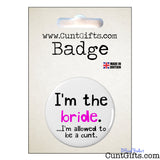 I'm the bride - I'm allowed to be a cunt - Pin Badge in Packaging