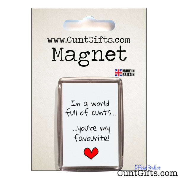 "In a World Full of Cunts You're My Favourite" - Magnet