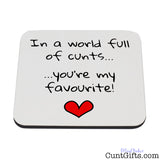 In a world full of cunts you're my favourite - Drink Coaster