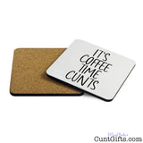 It's Coffee Time Cunts - Drink Coaster Both Sides