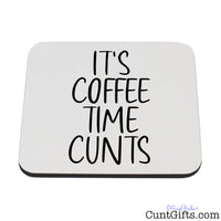 It's Coffee Time Cunts - Drink Coaster