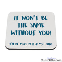 It won't be the same without you cunt - Drink Coaster