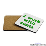 I work with cunts - Drinks Coaster Both Sides