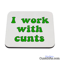 I work with cunts - Drinks Coaster