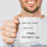 Some say cunt I say Dad - Father's Day Mug held by smiling man