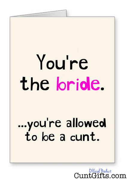 You're the bride - You're allowed to be a cunt - Engagement Card