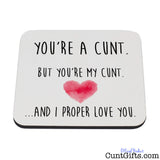 You're a cunt and I proper love you - Coaster