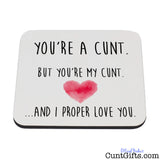 You're a cunt and I proper love you - Coaster