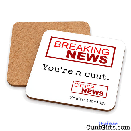 Breaking News You're a cunt - Leaving drinks coaster shoing both sides.