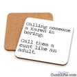 Call a Karen a cunt like an adult drinks coaster showing both sides.