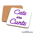 Cats are Cunts drinks coaster showing both sides.