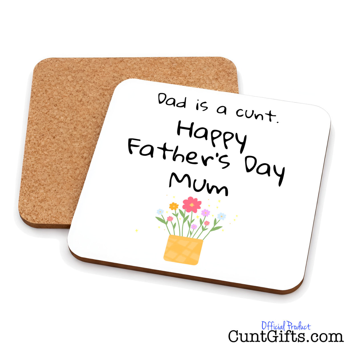 Dad is a cunt - Happy Father's Day Mum - Drink Coaster showing both sides and cork backing.