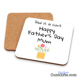 Dad is a cunt - Happy Father's Day Mum - Drink Coaster showing both sides and cork backing.
