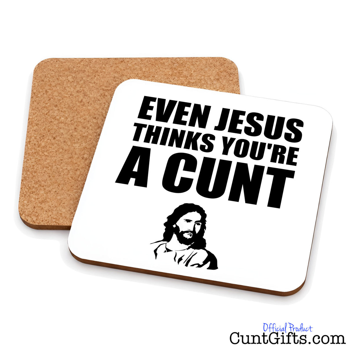 Even Jesus Thinks You're a Cunt - Drinks coaster showing both sides.