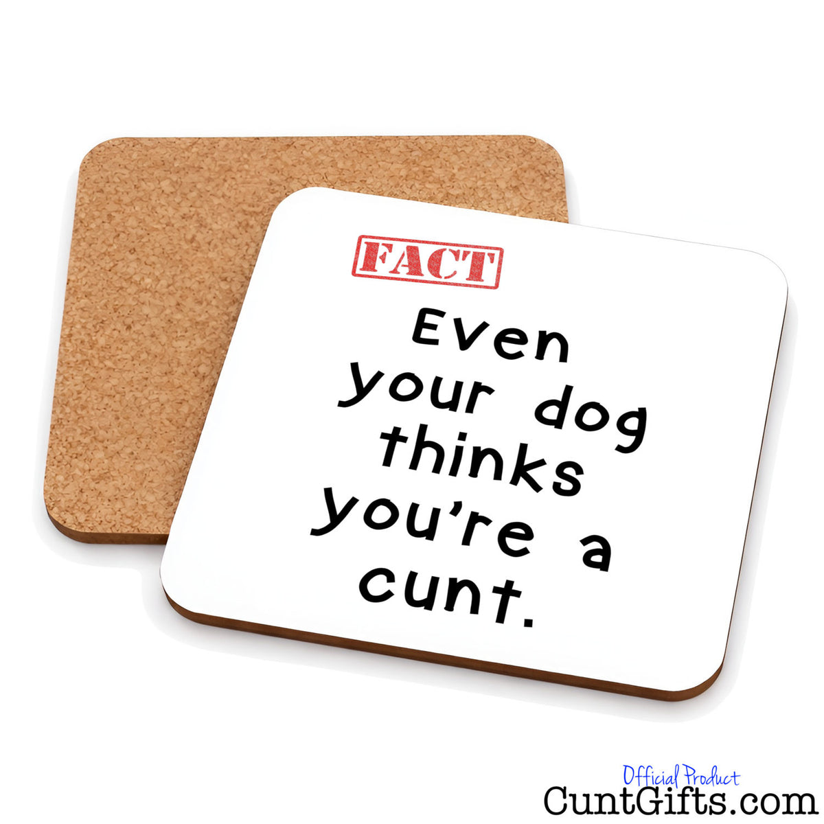 Even Your Dog Thinks You're a Cunt drinks coaster showing both sides.