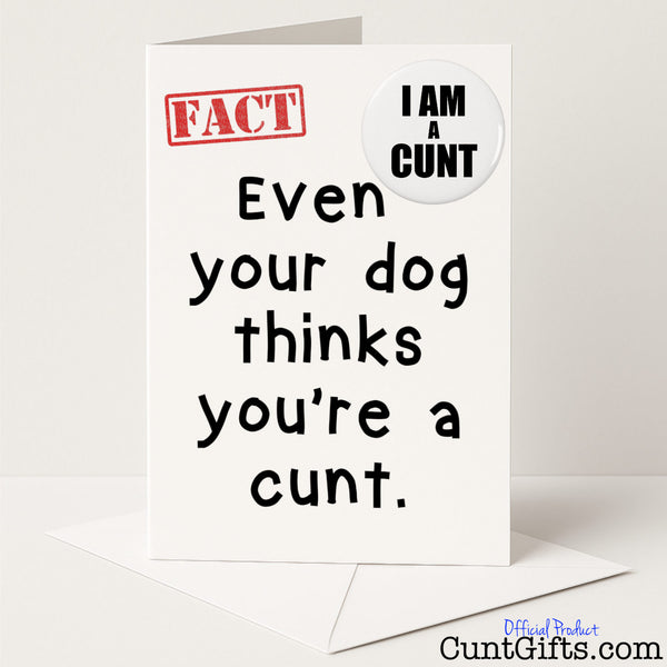 Rude greetings card and badge set that says "Even your dog thinks you're a cunt" – hilariously sweary and spot-on, from Cunt Gifts