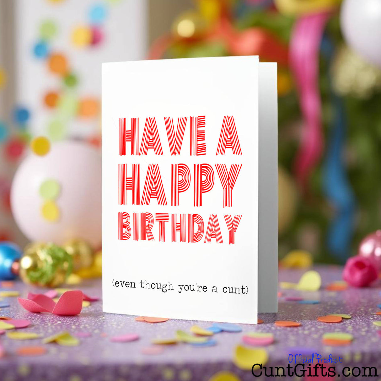 Happy Birthday, even though you're a cunt birthday card on a colourful party background