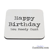 Happy Birthday You Moody Cunt - Drink Coaster