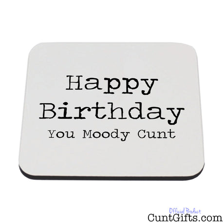 Happy Birthday You Moody Cunt - Drink Coaster