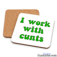 I work with cunts - Drinks coaster showing both sides.