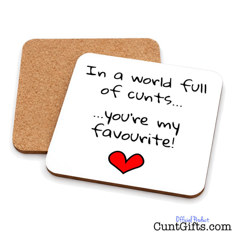 In a world full of cunts you're my favourite - Drink coaster showing both sides.