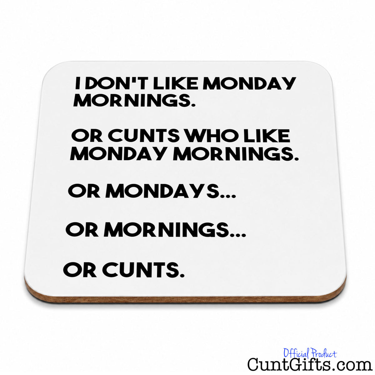 A square whitedrinks coaster with rounded corners and a thin brown edge, printed with black text that reads, 'I DON'T LIKE MONDAY MORNINGS. OR CUNTS WHO LIKE MONDAY MORNINGS.