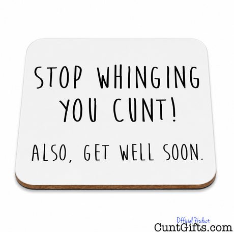 A square white coaster with rounded corners and a brown wood-look edge, printed with the humorous phrase 'STOP WHINGING YOU CUNT! ALSO, GET WELL SOON.' in black handwritten-style text, shown on a white background.
