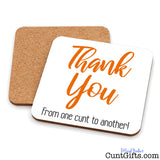 "Thank You From One Cunt To Another" -  Drink Coaster