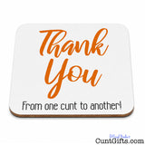 "Thank You From One Cunt To Another" -  Drink Coaster