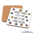 Twinkle Twinkle Little Cunt - Drinks coaster showing both sides.