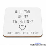 "Will You Be My Valentine? Only Joking You're a Cunt!" - Drink Coaster