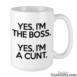 Yes, I’m the Boss. Yes, I’m a Cunt. - Mug 
