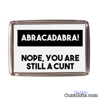 "Abracadabra - Nope you are still a cunt" - Magnet