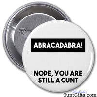 Abracadabra! Nope You're Still a Cunt - Badge