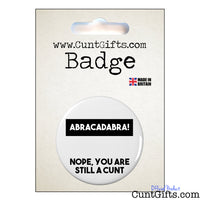 Abracadabra! Nope You're Still a Cunt - Badge in Packaging