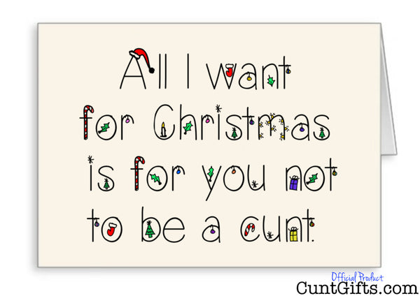 All I want for Christmas is you not to be a cunt - Christmas Card