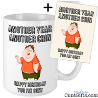 Another Year Another Chin You Fat Cunt - Birthday Card & Mug