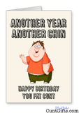 Another Year Another Chin You Fat Cunt - Birthday Card