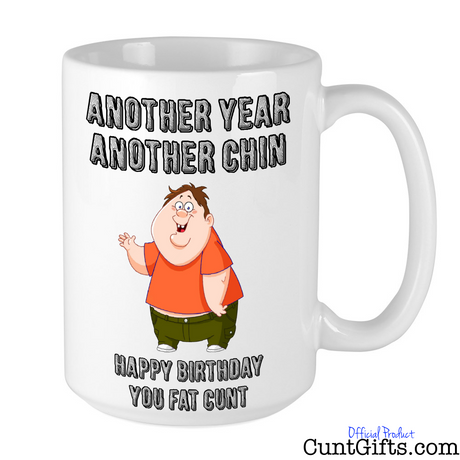Another Year Another Chin You Fat Cunt - Birthday Mug