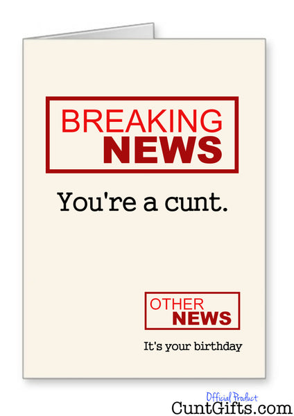 Breaking News You're a Cunt - Birthday Card