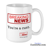 Breaking News - You're a cunt - Mug