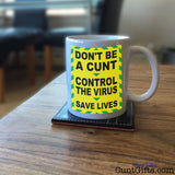 "Don't be a Cunt - Control the Virus - Save Lives" - Mug on Table