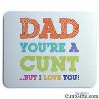 Dad You're A Cunt But I Love You - Mouse Mat