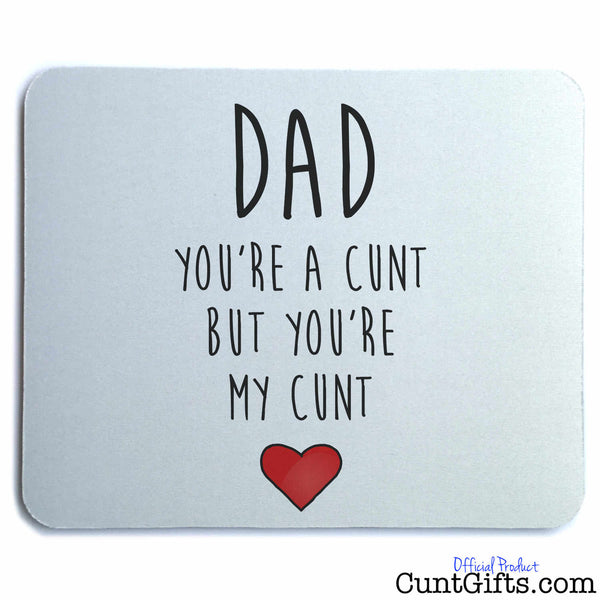 Dad Your a Cunt But Your My Cunt - Mouse Mat